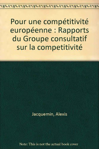 Pour une compétitivité européenne : rapports du Groupe consultatif sur la compétitivité