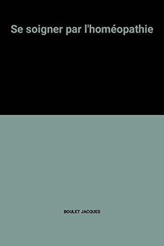 se soigner par l'homéopathie : la consultation, le médicament, les conseils pratiques (collection di