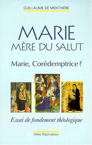 Marie, mère du salut : Marie corédemptrice ? : essai de fondement théologique