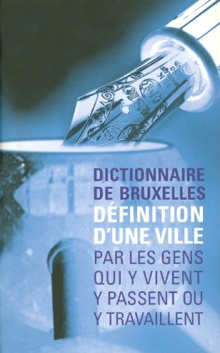 Dictionnaire de Bruxelles : définitions d'une ville par les gens qui y vivent, y passent ou y travai