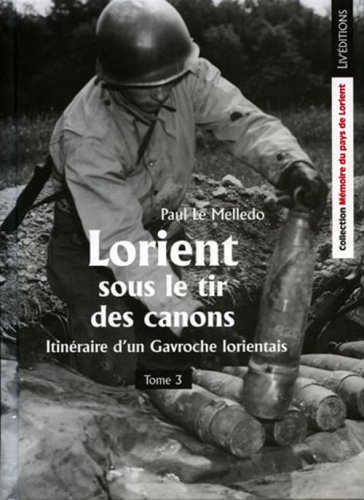 Itinéraire d'un Gavroche lorientais. Vol. 3. Lorient sous le tir des canons