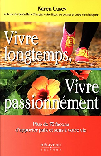 Vivre longtemps, vivre passionnément : plus de 75 façons d'apporter paix et sens à votre vie