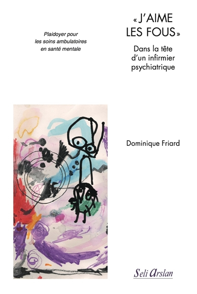 J'aime les fous : dans la tête d'un infirmier psychiatrique : plaidoyer pour les soins ambulatoires 