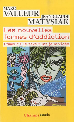 Les nouvelles formes d'addiction : l'amour, le sexe, les jeux vidéos