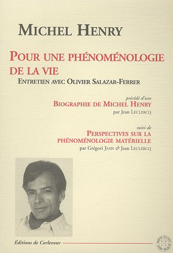 Pour une phénoménologie de la vie : entretien avec Olivier Salazar-Ferrer. Biographie de Michel Henr