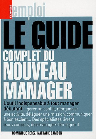 Le guide complet du nouveau manager : l'outil indispensable à tout manager débutant