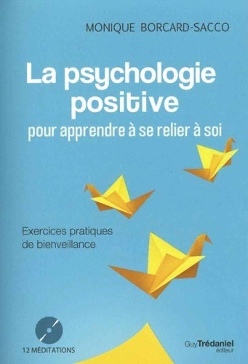 La psychologie positive : pour apprendre à se relier à soi : exercices pratiques de bienveillance