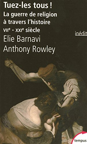 Tuez-les tous ! : la guerre de religion à travers l'histoire, VIIe-XXIe siècle