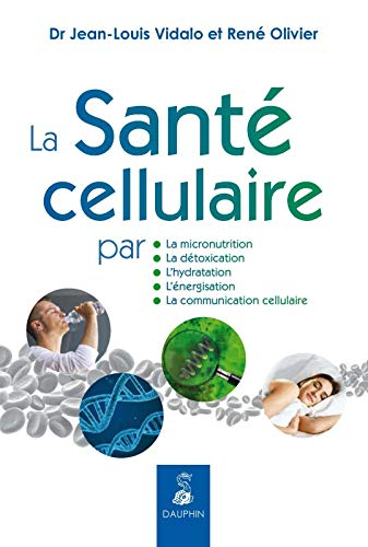 La santé cellulaire : par la micronutrition, la détoxication, l'hydratation, l'énergisation, la comm