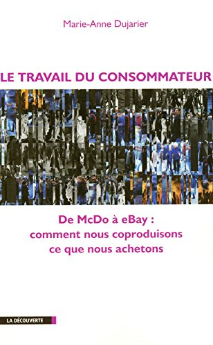 Le travail du consommateur : de Mac Do à e-bay : comment nous coproduisons ce que nous achetons