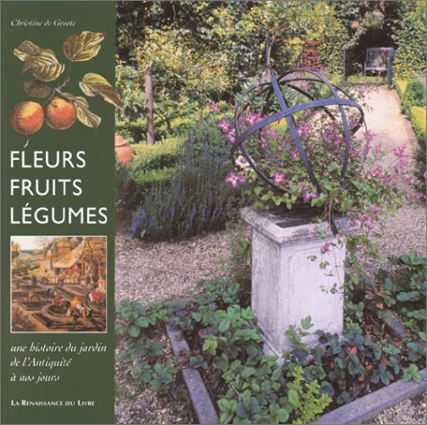 Fleurs, fruits, légumes : une histoire du jardin, de l'Antiquité à nos jours