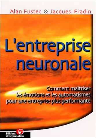 L'entreprise neuronale : comment maîtriser les émotions et les automatismes pour une entreprise plus