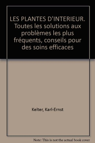 les plantes d'interieur. toutes les solutions aux problèmes les plus fréquents, conseils pour des so