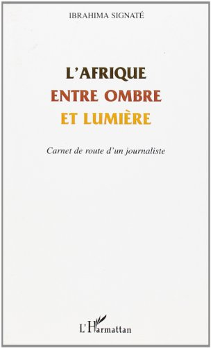 L'Afrique entre ombre et lumière : carnet de route d'un journaliste