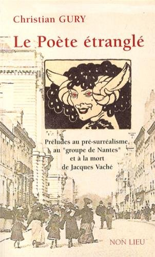 Le poète étranglé : préludes au pré-surréalisme au groupe de Nantes et à la mort de Jacques Vaché
