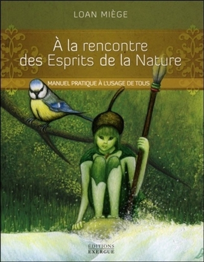 A la rencontre des esprits de la nature : manuel pratique à l'usage de tous