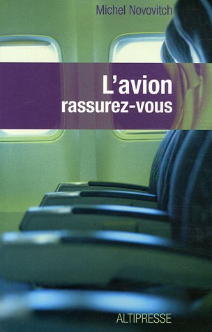 L'avion : rassurez-vous : technique, physiologie et psychologie du voyage aérien à l'usage du passag