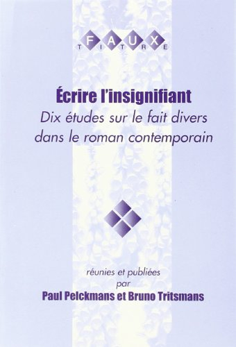 Ecrire L'Insignifiant: Dix Etudes Sur Le Fait Divers Dans Le Roman Contemporain. Faux Titre 191