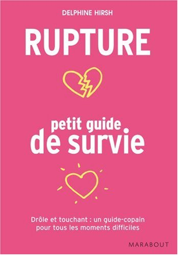 Rupture : petit guide de survie : drôle et touchant, un guide-copain pour tous les moments difficile