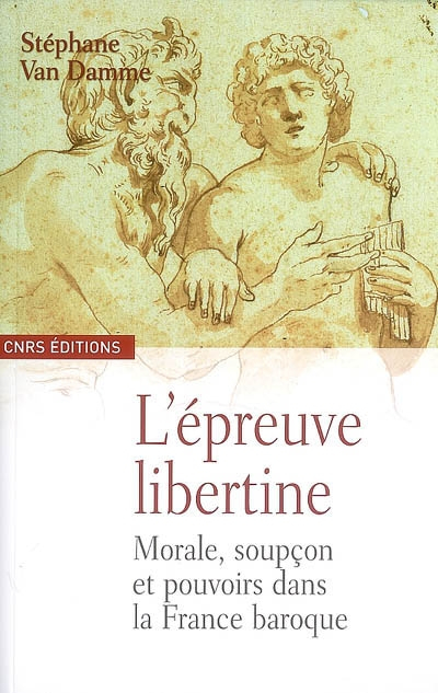 L'épreuve libertine : morale, soupçon et pouvoirs dans la France baroque