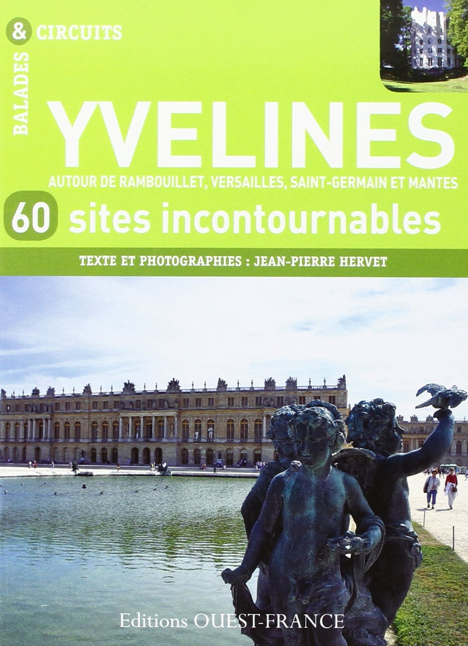 Yvelines : 60 sites incontournables : autour de Rambouillet, Versailles, Saint-Germain et Mantes