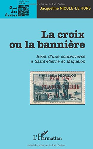 La croix ou la bannière : récit d'une controverse à Saint-Pierre-et-Miquelon