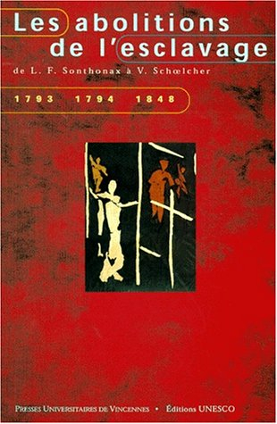 Les abolitions de l'esclavage : de L.F. Sonthonax à V. Schoelcher, 1793, 1794, 1848 : actes du collo
