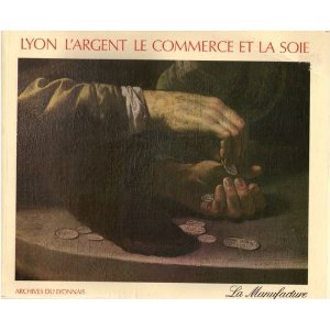 lyon l argent le commerce   la soie