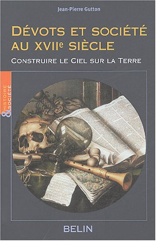 Dévots et société au XVIIe siècle : construire le ciel sur la terre