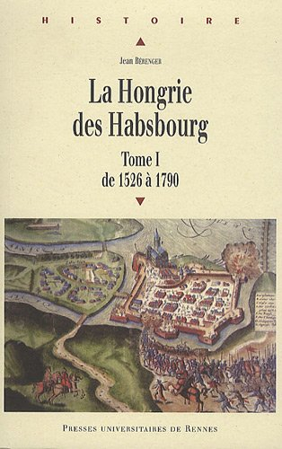 La Hongrie des Habsbourg. Vol. 1. De 1526 à 1790