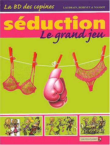 La BD des copines. Vol. 1. Séduction : le grand jeu