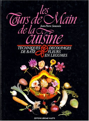 Les tours de main de la cuisine : techniques de base, découpages, fleurs en légumes