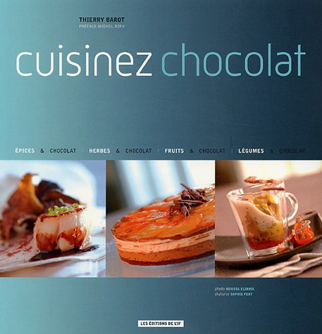 Cuisinez chocolat : épices & chocolat, herbes & chocolat, fruits & chocolat, légumes & chocolat