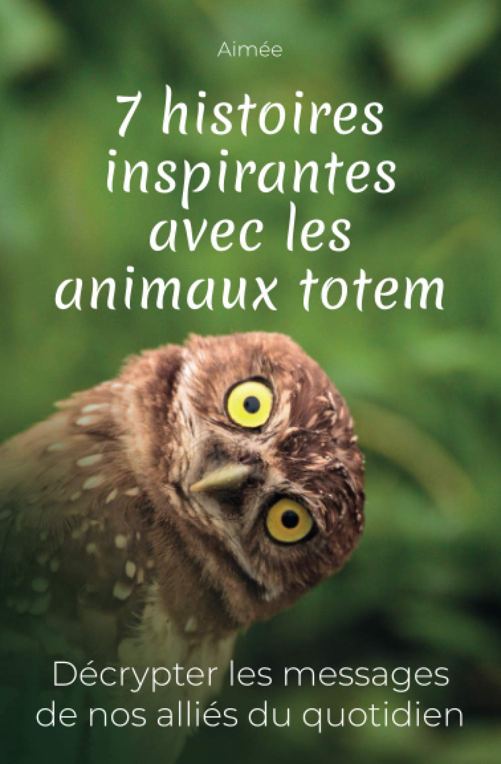 7 histoires inspirantes avec les animaux totem: Décrypter les messages de nos alliés du quotidien + 