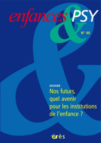 Enfances et psy, n° 40. Nos futurs... quel avenir pour les institutions de l'enfance ?