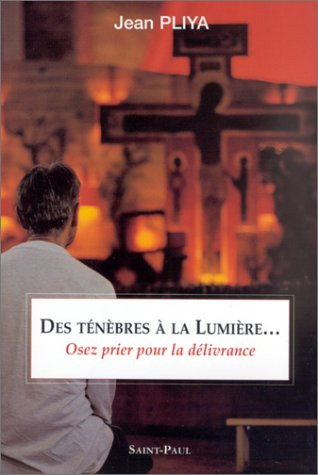 des ténèbres à la lumière... : osez prier pour la délivrance