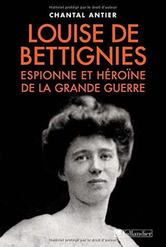 louise de bettignies : espionne et héroïne de la grande guerre 1880-1918