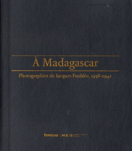 A? Madagascar : photographies de Jacques Fauble?e, 1938-1941