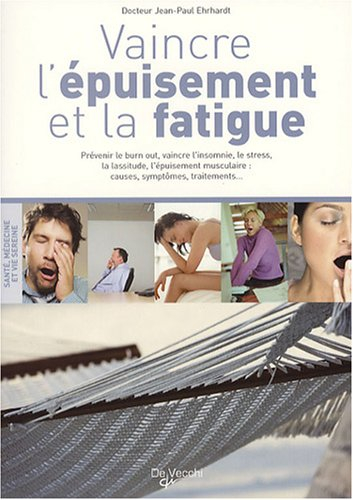 Vaincre l'épuisement et la fatigue : prévenir le burn out, vaincre l'insomnie, le stress, la lassitu