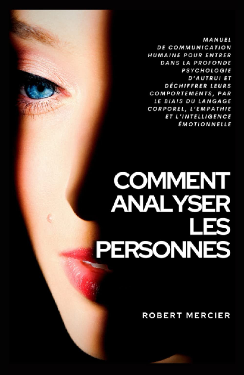 COMMENT ANALYSER LES PERSONNES: Manuel de Communication Humaine pour entrer dans la profonde psychol