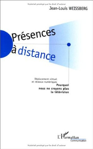 Présences à distance : déplacement virtuel et réseaux numériques : pourquoi nous ne croyons plus à l
