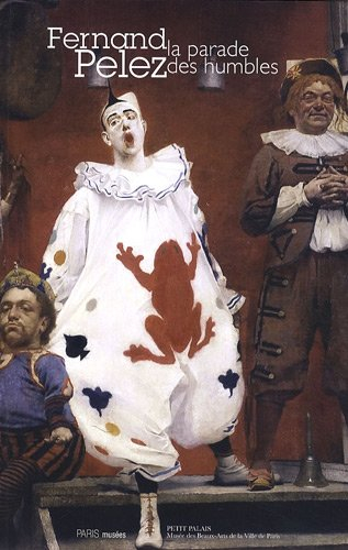 Fernand Pelez, la parade des humbles : exposition, Paris, Petit Palais, 24 septembre 2009-17 janvier