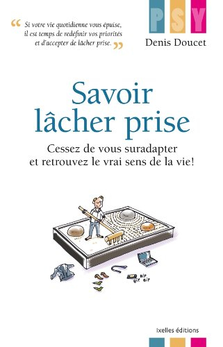 Savoir lâcher prise : cessez de vous suradapter et retrouvez le vrai sens de la vie !