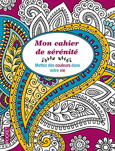Mon cahier de sérénité : mettez des couleurs dans votre vie : coloriages pour adultes