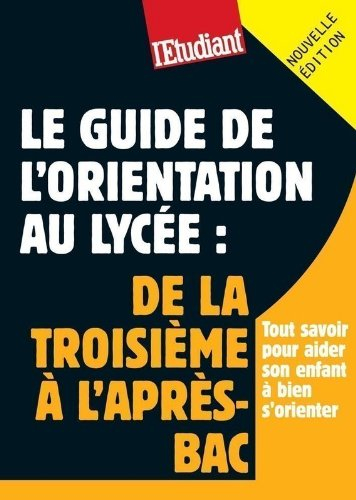 Le guide de l'orientation au lycée : de la troisième à l'après-bac : aider son enfant à faire les bo
