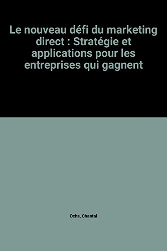 Le Nouveau défi du marketing direct : stratégie et applications pour les entreprises qui gagnent