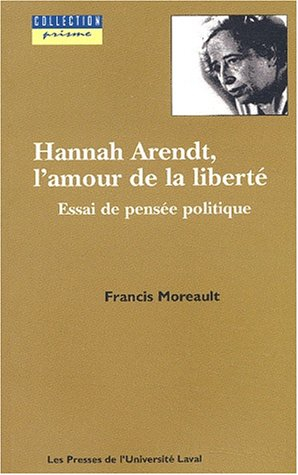 Hannah Arendt, l'amour de la liberté : essai de pensée politique