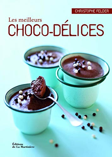 Les meilleurs choco-délices : 40 recettes à déguster