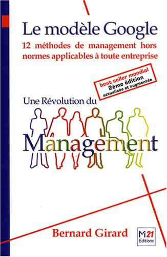 Le modèle Google : une révolution du management : 12 méthodes de management hors normes applicables 