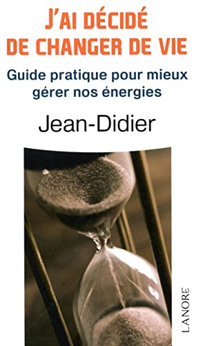 J'ai décidé de changer de vie : guide pratique pour mieux gérer nos énergies